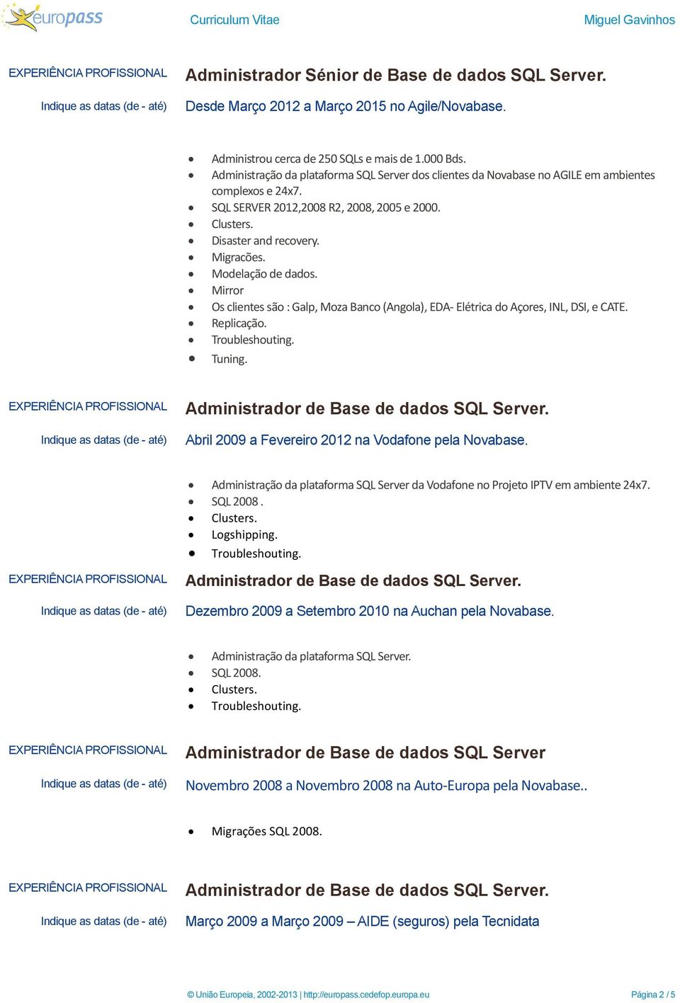 Modelação de dados. Mirror Os clientes são : Galp, Moza Banco (Angola), EDA- Elétrica do Açores, INL, DSI, e CATE. Replicação. Troubleshouting. Tuning.