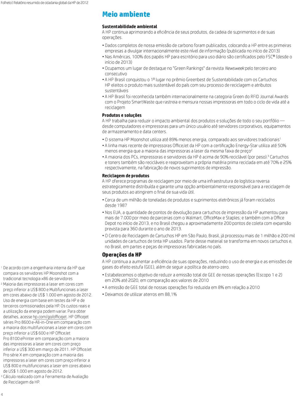 Américas, 100% dos papéis HP para escritório para uso diário são certificados pelo FSC (desde o início de 2013) Ocupamos um lugar de destaque no "Green Rankings" da revista Newsweek pelo terceiro ano