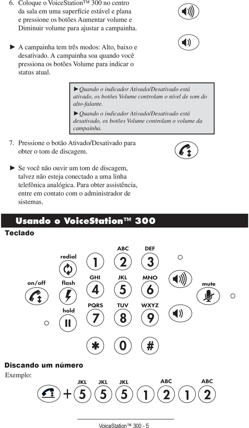 Quando o indicador Ativado/Desativado está ativado, os botões Volume controlam o nível de som do alto-falante.