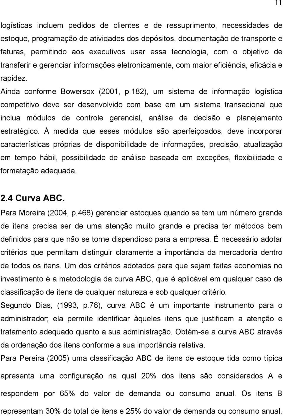 182), um sistema de informação logística competitivo deve ser desenvolvido com base em um sistema transacional que inclua módulos de controle gerencial, análise de decisão e planejamento estratégico.