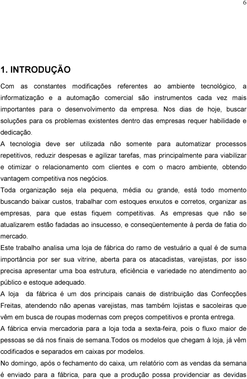 A tecnologia deve ser utilizada não somente para automatizar processos repetitivos, reduzir despesas e agilizar tarefas, mas principalmente para viabilizar e otimizar o relacionamento com clientes e