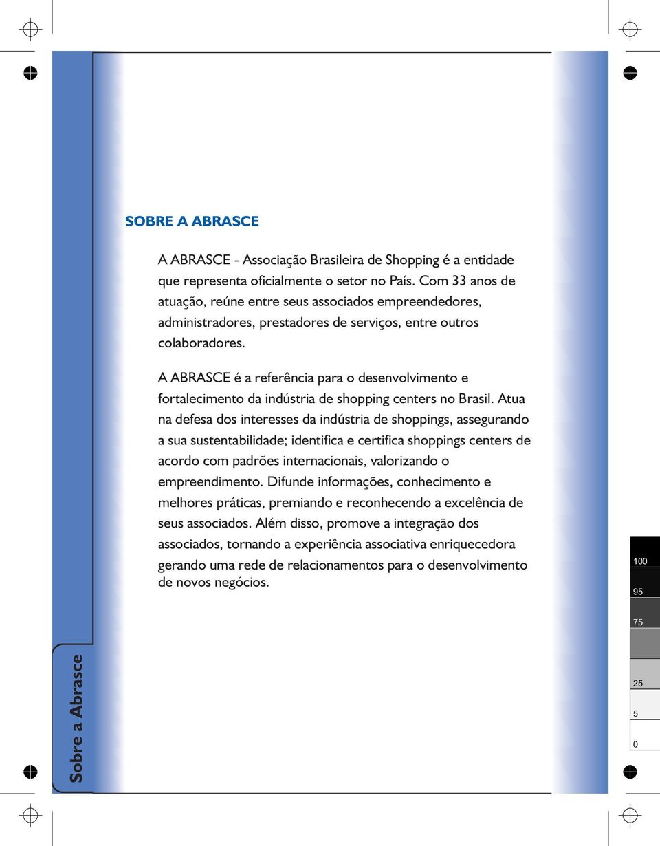 A ABRASCE é a referência para o desenvolvimento e fortalecimento da indústria de shopping centers no Brasil.