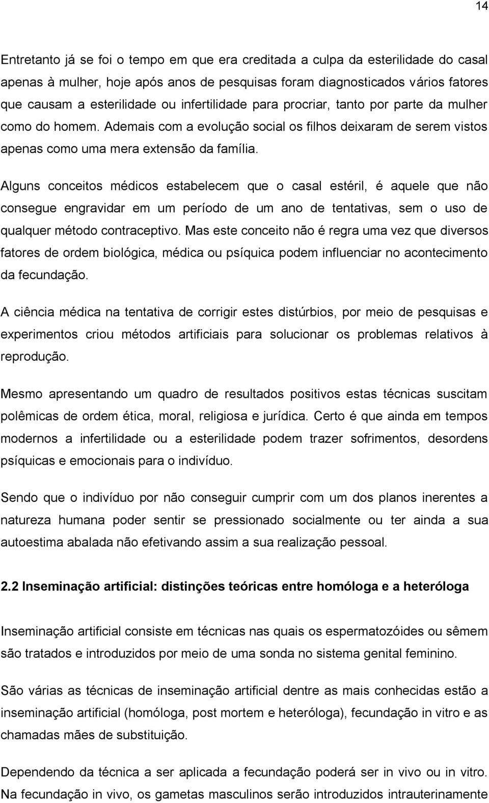 Alguns conceitos médicos estabelecem que o casal estéril, é aquele que não consegue engravidar em um período de um ano de tentativas, sem o uso de qualquer método contraceptivo.