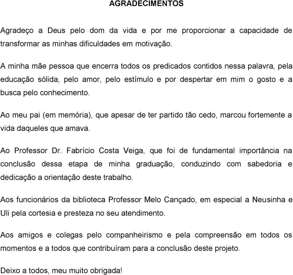 Ao meu pai (em memória), que apesar de ter partido tão cedo, marcou fortemente a vida daqueles que amava. Ao Professor Dr.