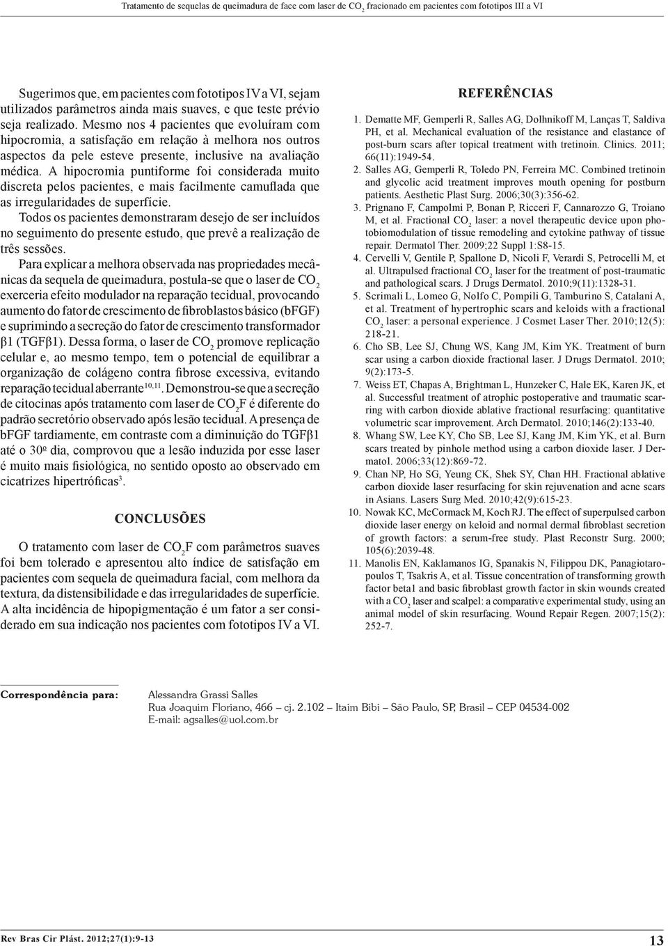 A hipocromia puntiforme foi considerada muito dis creta pelos pacientes, e mais facilmente camuflada que as irregularidades de superfície.