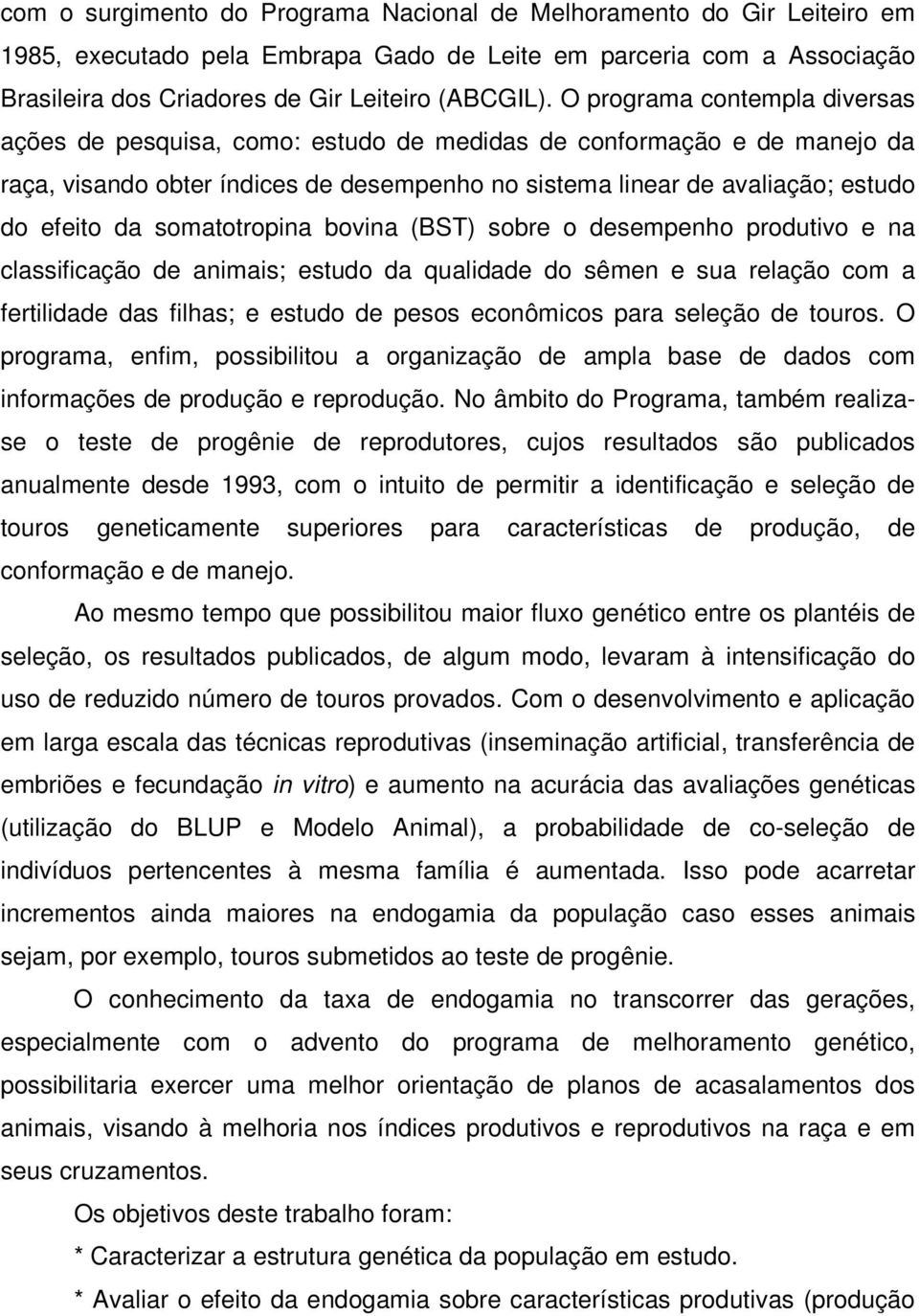 somatotropina bovina (BST) sobre o desempenho produtivo e na classificação de animais; estudo da qualidade do sêmen e sua relação com a fertilidade das filhas; e estudo de pesos econômicos para