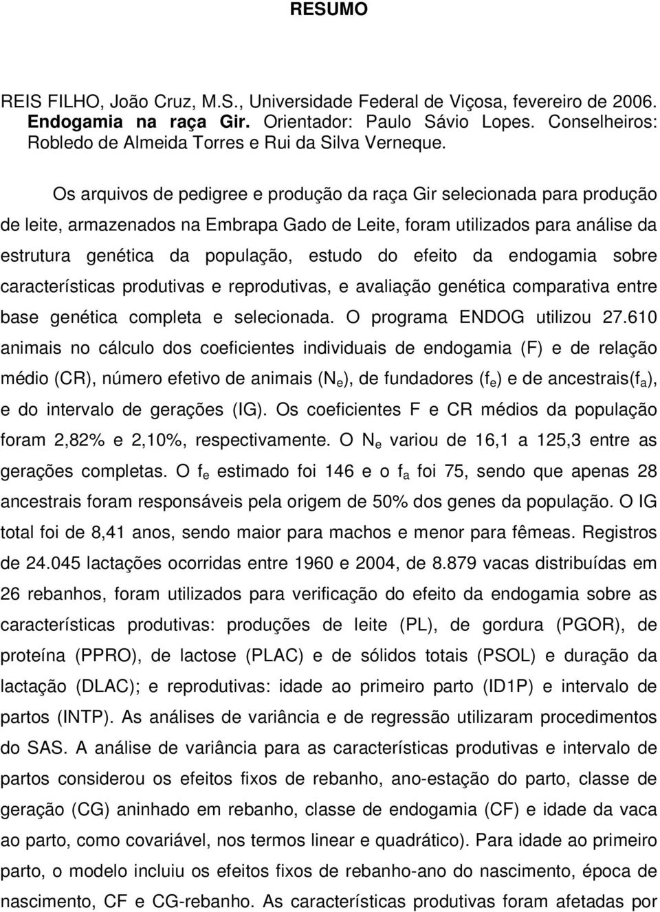 Os arquivos de pedigree e produção da raça Gir selecionada para produção de leite, armazenados na Embrapa Gado de Leite, foram utilizados para análise da estrutura genética da população, estudo do