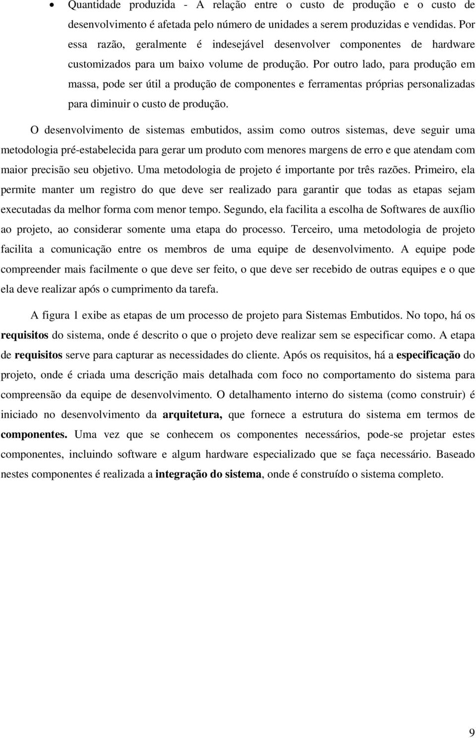 Pr utr lad, para prduçã em massa, pde ser útil a prduçã de cmpnentes e ferramentas próprias persnalizadas para diminuir cust de prduçã.