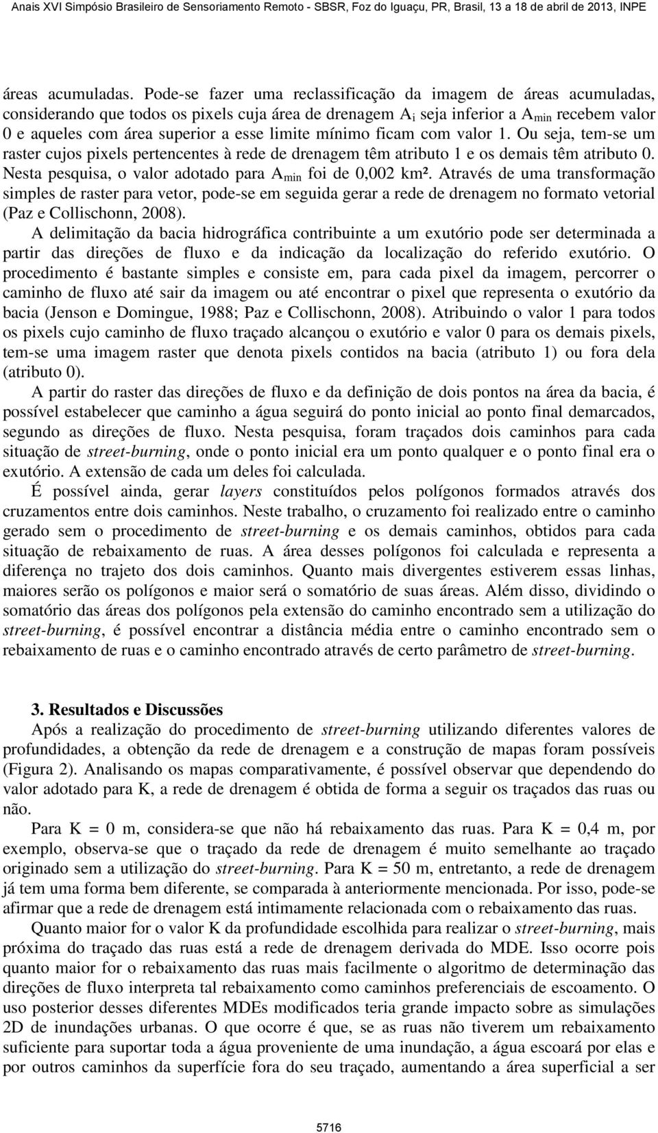 limite mínimo ficam com valor 1. Ou seja, tem-se um raster cujos pixels pertencentes à rede de drenagem têm atributo 1 e os demais têm atributo 0.