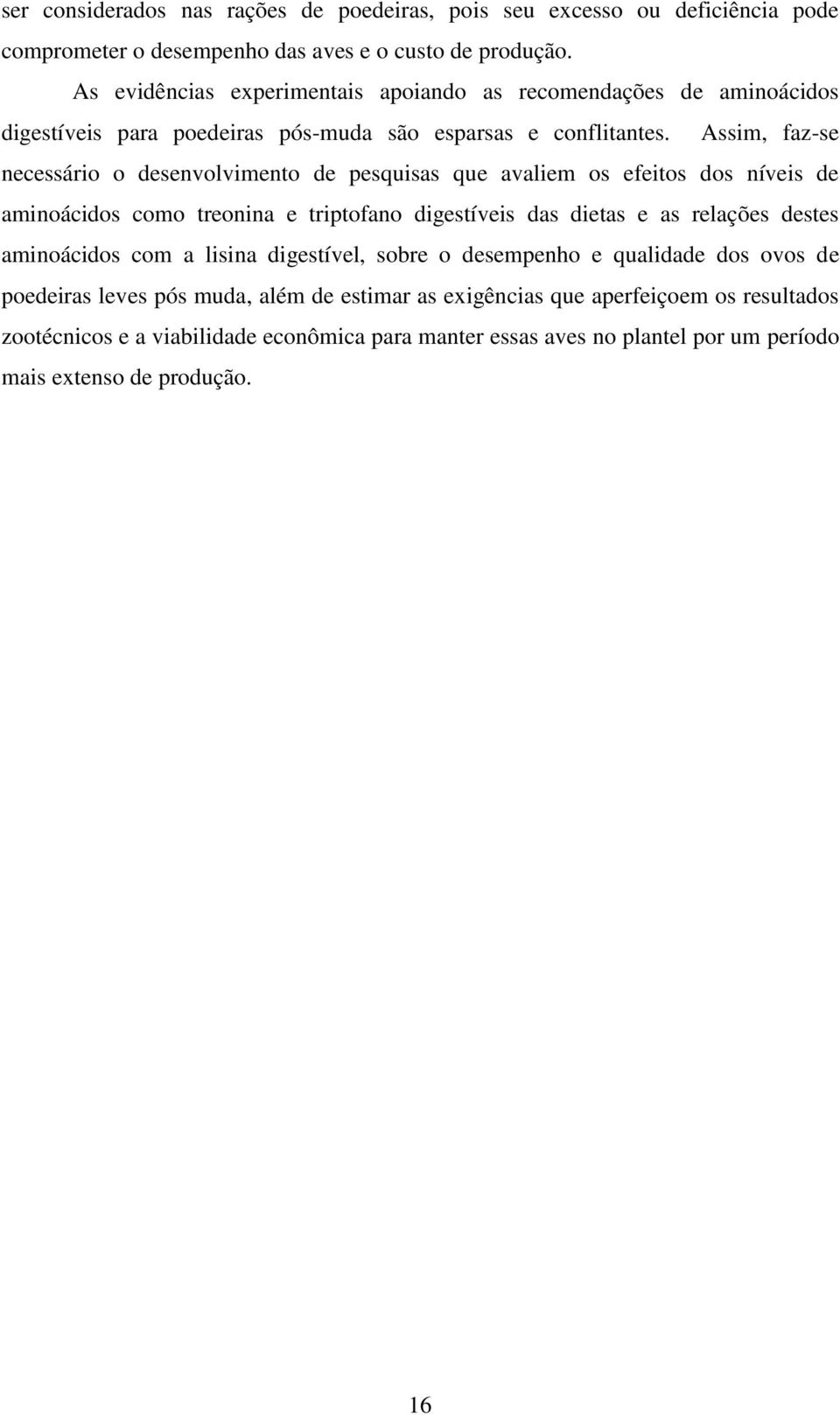 Assim, faz-se necessário o desenvolvimento de pesquisas que avaliem os efeitos dos níveis de aminoácidos como treonina e triptofano digestíveis das dietas e as relações destes