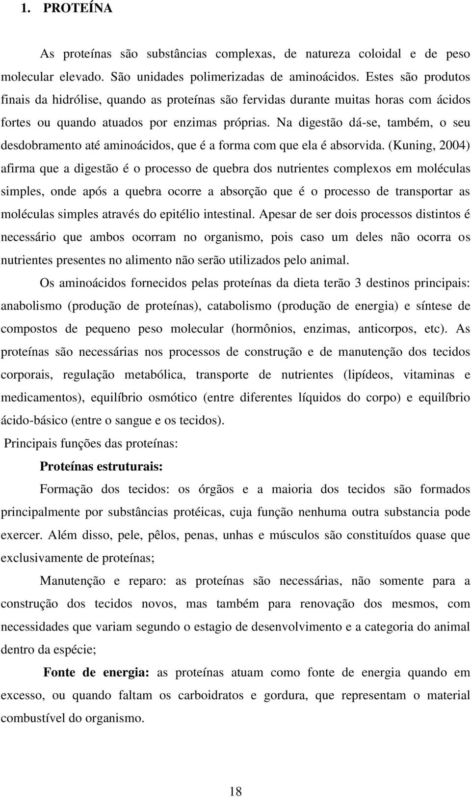 Na digestão dá-se, também, o seu desdobramento até aminoácidos, que é a forma com que ela é absorvida.