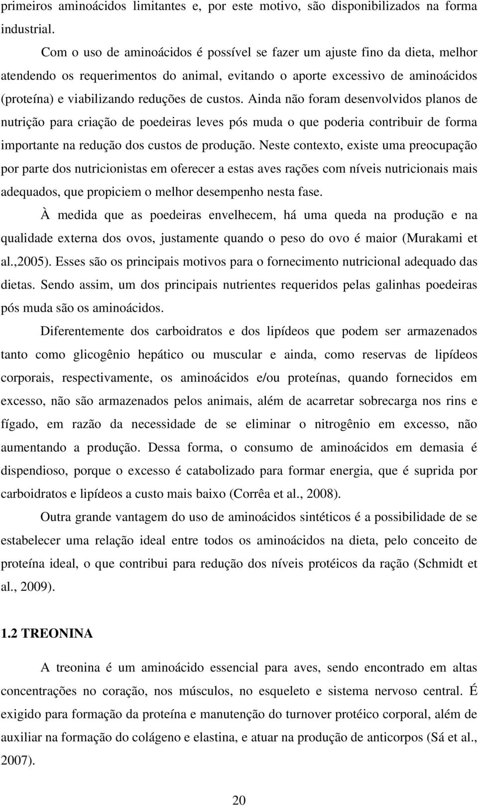 custos. Ainda não foram desenvolvidos planos de nutrição para criação de poedeiras leves pós muda o que poderia contribuir de forma importante na redução dos custos de produção.