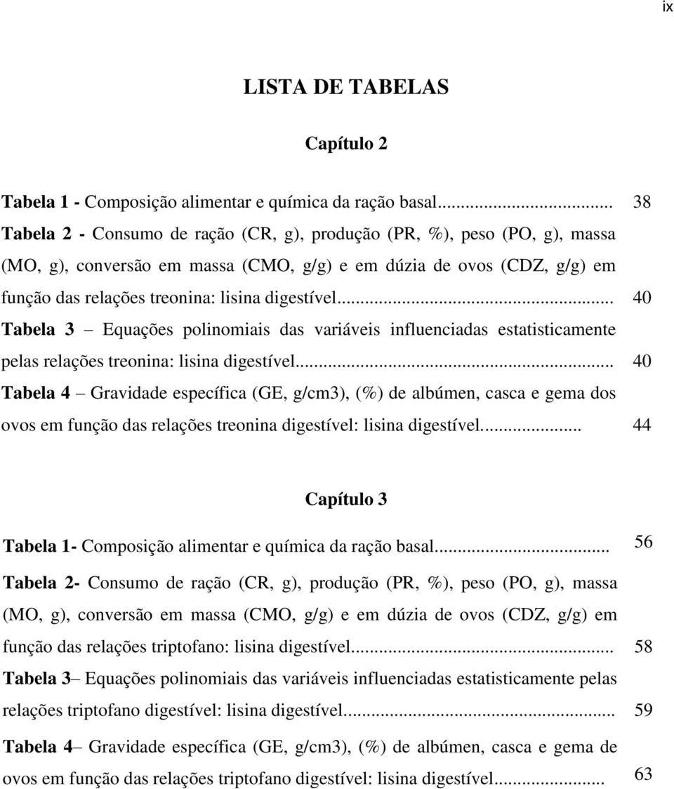 .. 40 Tabela 3 Equações polinomiais das variáveis influenciadas estatisticamente pelas relações treonina: lisina digestível.