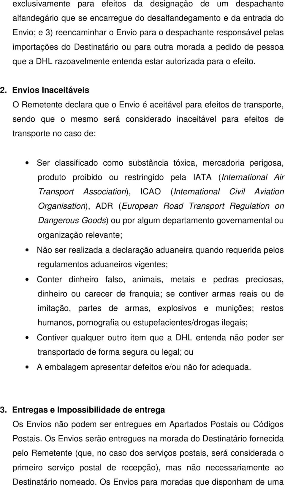 Envios Inaceitáveis O Remetente declara que o Envio é aceitável para efeitos de transporte, sendo que o mesmo será considerado inaceitável para efeitos de transporte no caso de: Ser classificado como