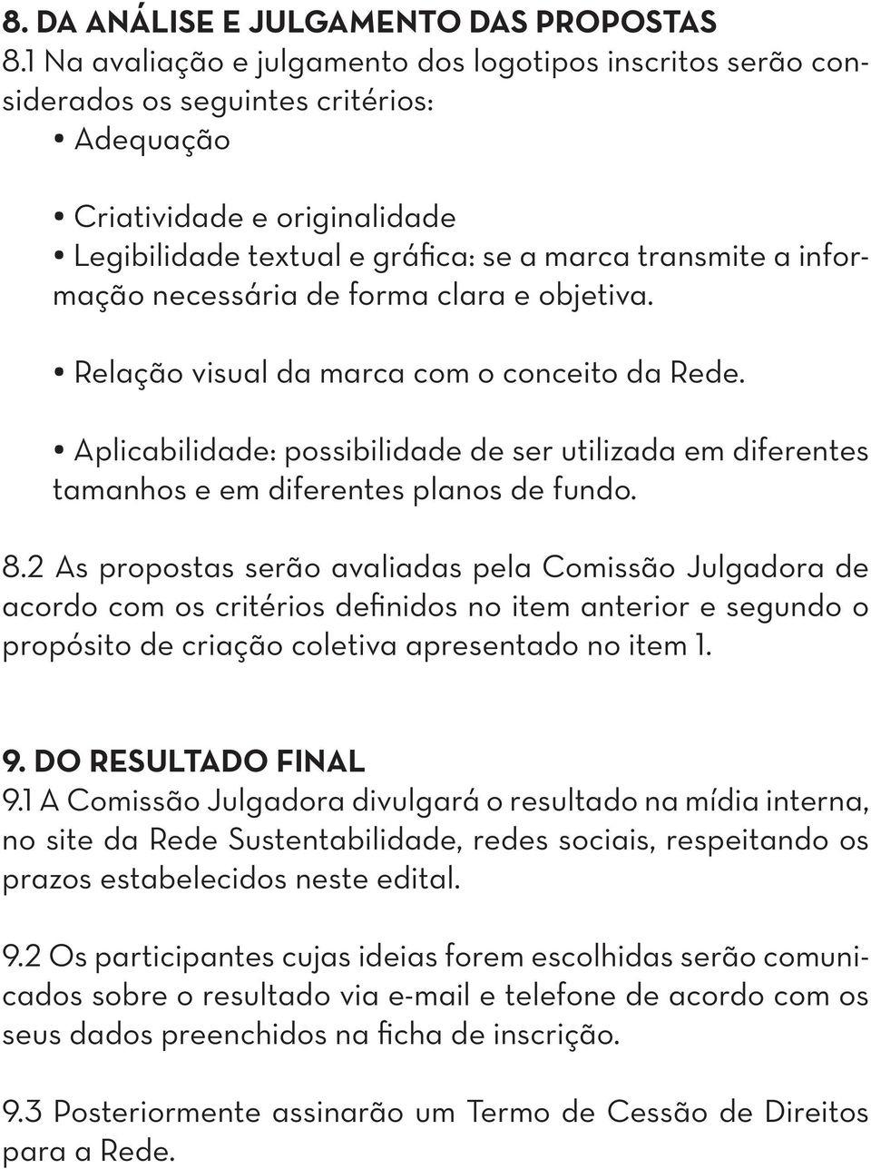 necessária de forma clara e objetiva. Relação visual da marca com o conceito da Rede. Aplicabilidade: possibilidade de ser utilizada em diferentes tamanhos e em diferentes planos de fundo. 8.