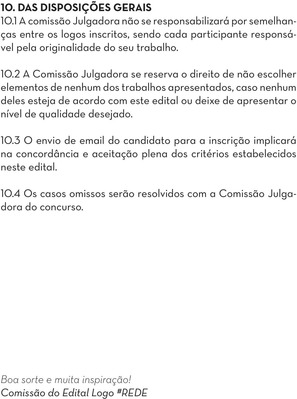 2 A Comissão Julgadora se reserva o direito de não escolher elementos de nenhum dos trabalhos apresentados, caso nenhum deles esteja de acordo com este edital ou deixe de