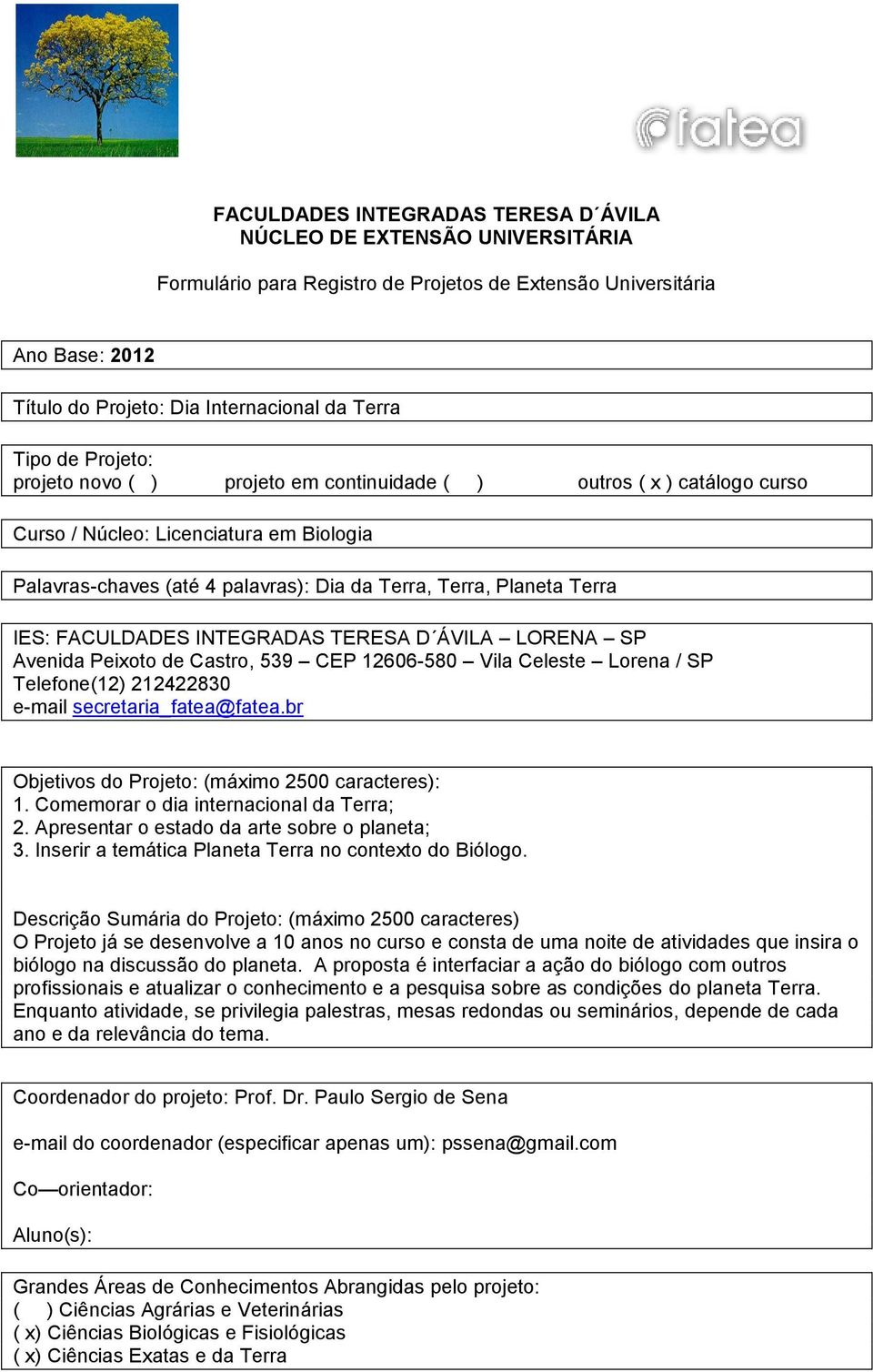 FACULDADES INTEGRADAS TERESA D ÁVILA LORENA SP Avenida Peixoto de Castro, 539 CEP 12606-580 Vila Celeste Lorena / SP Telefone(12) 212422830 e-mail secretaria_fatea@fatea.