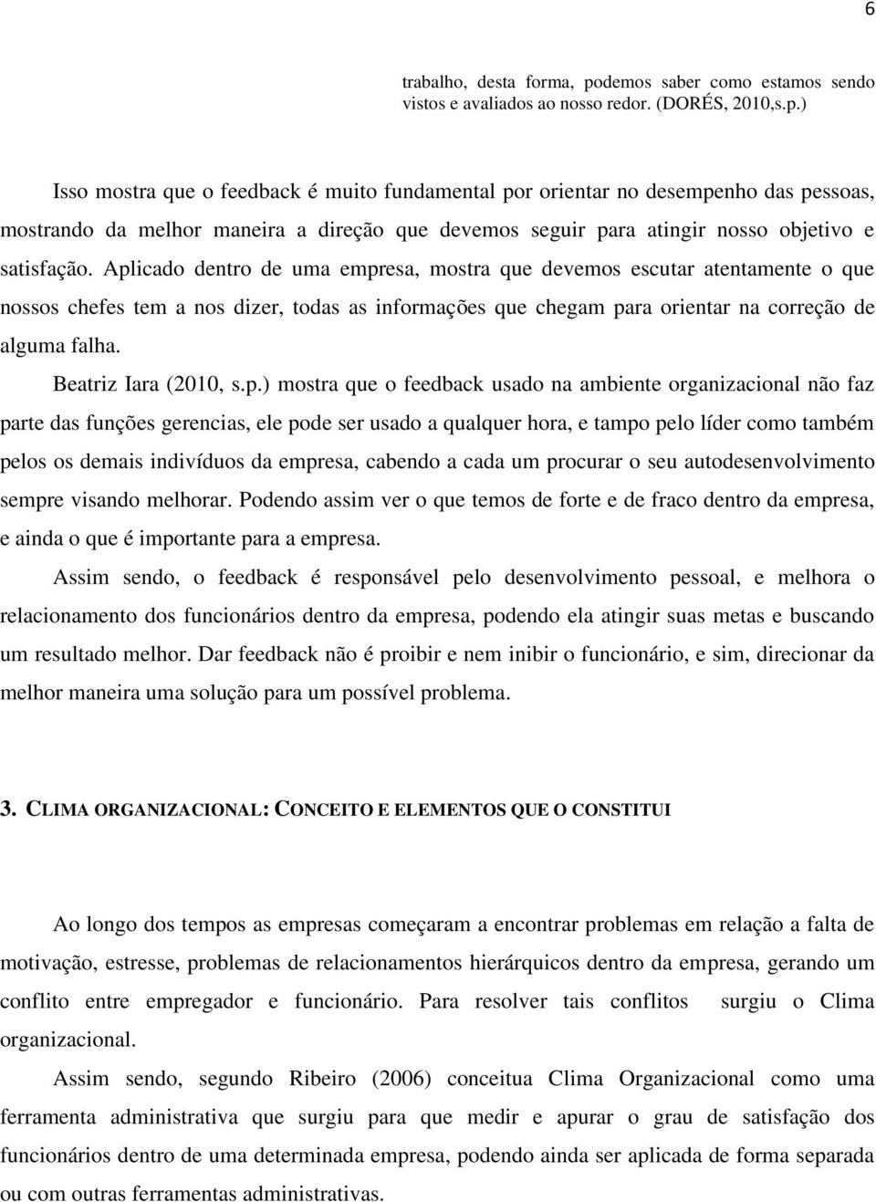 ) Isso mostra que o feedback é muito fundamental por orientar no desempenho das pessoas, mostrando da melhor maneira a direção que devemos seguir para atingir nosso objetivo e satisfação.