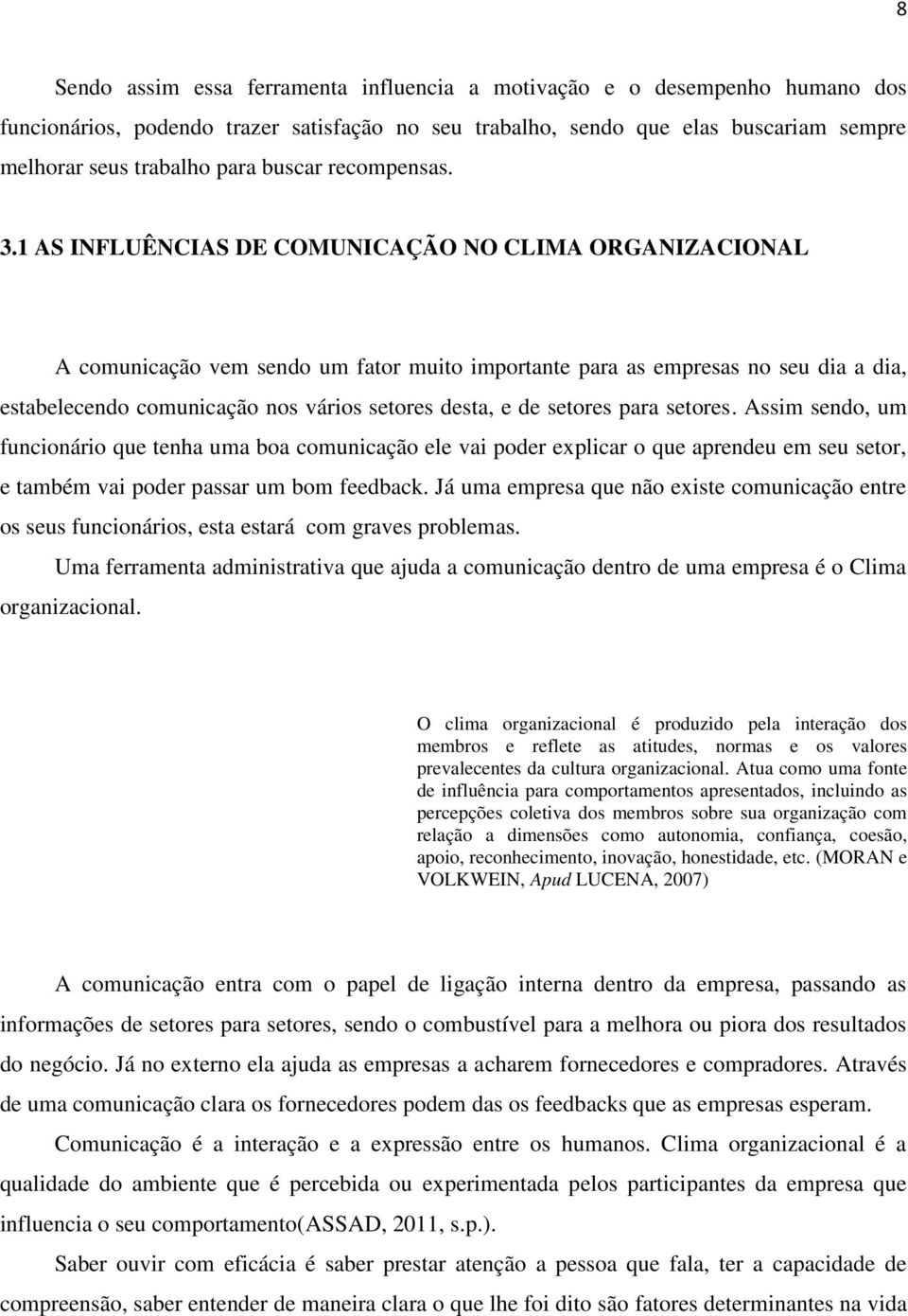 1 AS INFLUÊNCIAS DE COMUNICAÇÃO NO CLIMA ORGANIZACIONAL A comunicação vem sendo um fator muito importante para as empresas no seu dia a dia, estabelecendo comunicação nos vários setores desta, e de