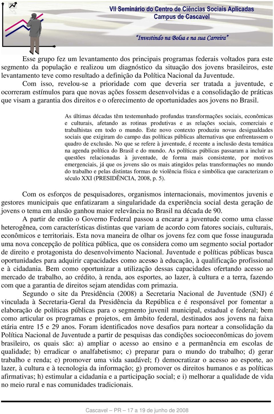 Com isso, revelou-se a prioridade com que deveria ser tratada a juventude, e ocorreram estímulos para que novas ações fossem desenvolvidas e a consolidação de práticas que visam a garantia dos