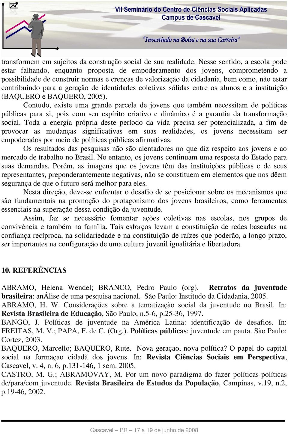 estar contribuindo para a geração de identidades coletivas sólidas entre os alunos e a instituição (BAQUERO e BAQUERO, 2005).