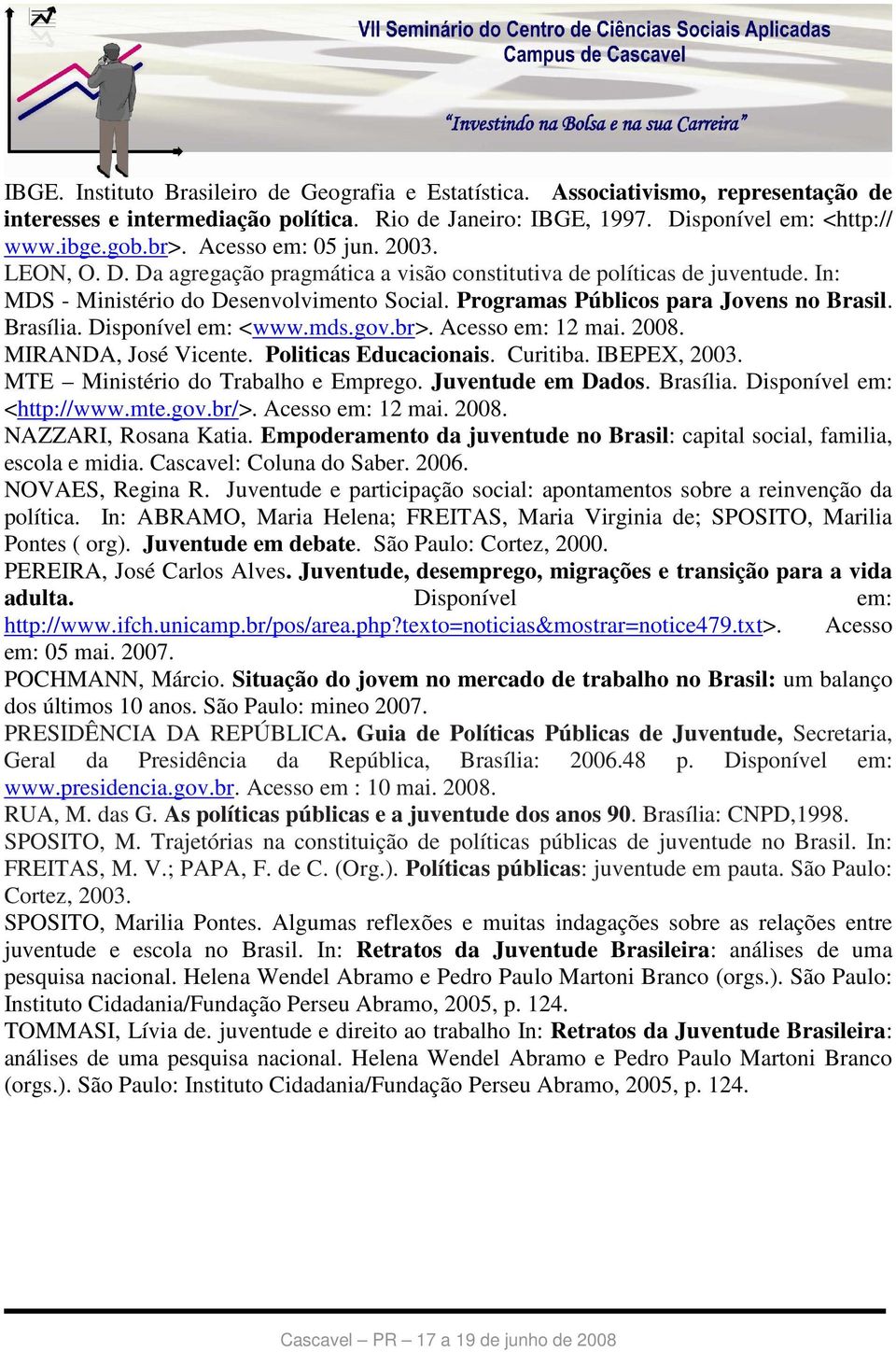 Brasília. Disponível em: <www.mds.gov.br>. Acesso em: 12 mai. 2008. MIRANDA, José Vicente. Politicas Educacionais. Curitiba. IBEPEX, 2003. MTE Ministério do Trabalho e Emprego. Juventude em Dados.