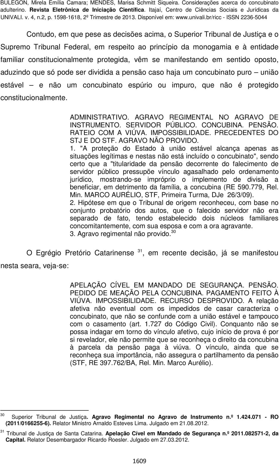 ADMINISTRATIVO. AGRAVO REGIMENTAL NO AGRAVO DE INSTRUMENTO. SERVIDOR PÚBLICO. CONCUBINA. PENSÃO. RATEIO COM A VIÚVA. IMPOSSIBILIDADE. PRECEDENTES DO STJ E DO STF. AGRAVO NÃO PROVIDO. 1.