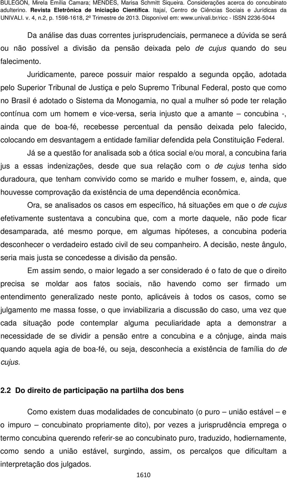 qual a mulher só pode ter relação contínua com um homem e vice-versa, seria injusto que a amante concubina -, ainda que de boa-fé, recebesse percentual da pensão deixada pelo falecido, colocando em