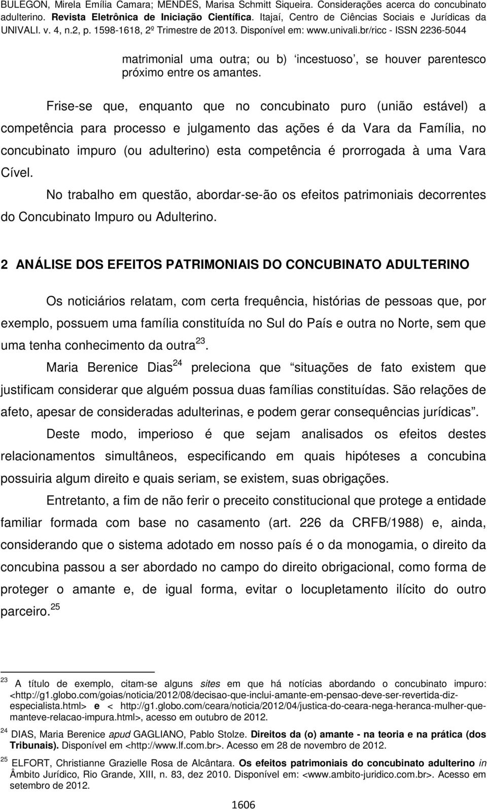 prorrogada à uma Vara Cível. No trabalho em questão, abordar-se-ão os efeitos patrimoniais decorrentes do Concubinato Impuro ou Adulterino.