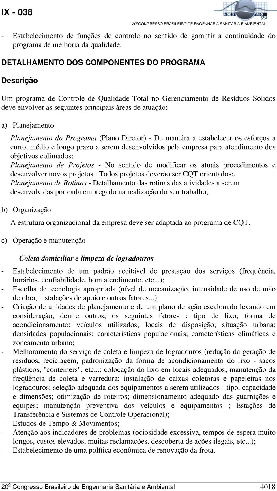 Planejamento Planejamento do Programa (Plano Diretor) - De maneira a estabelecer os esforços a curto, médio e longo prazo a serem desenvolvidos pela empresa para atendimento dos objetivos colimados;