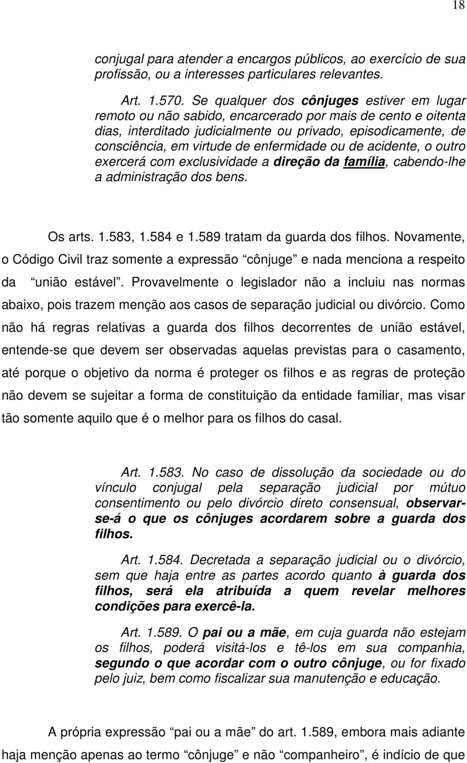 enfermidade ou de acidente, o outro exercerá com exclusividade a direção da família, cabendo-lhe a administração dos bens. Os arts. 1.583, 1.584 e 1.589 tratam da guarda dos filhos.