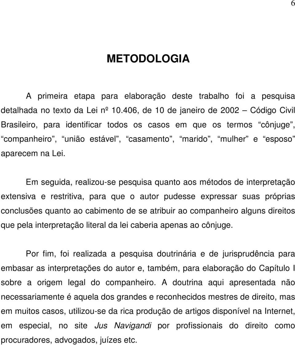 Em seguida, realizou-se pesquisa quanto aos métodos de interpretação extensiva e restritiva, para que o autor pudesse expressar suas próprias conclusões quanto ao cabimento de se atribuir ao