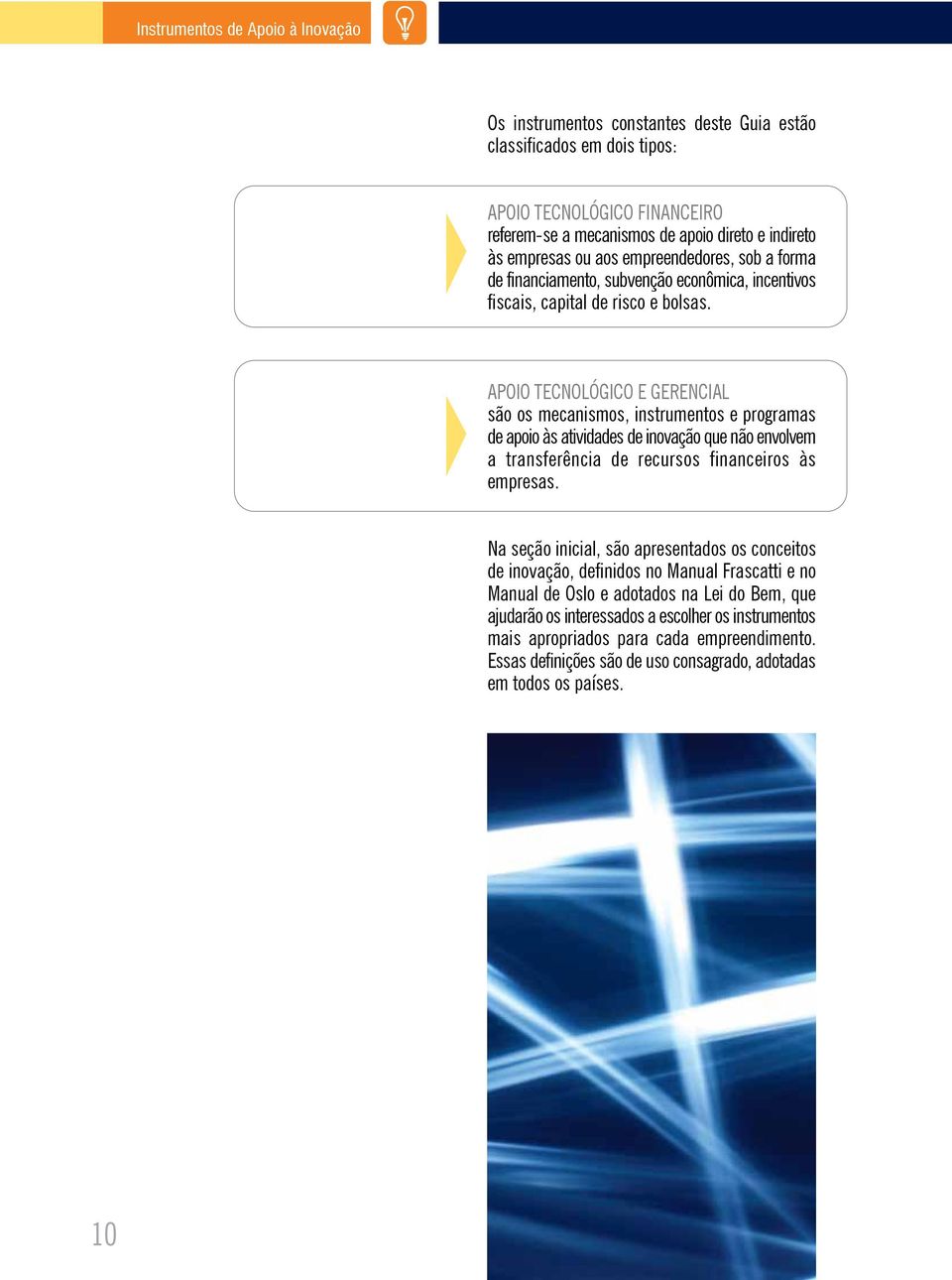 APOIO TECNOLÓGICO E GERENCIAL são os mecanismos, instrumentos e programas de apoio às atividades de inovação que não envolvem a transferência de recursos financeiros às empresas.