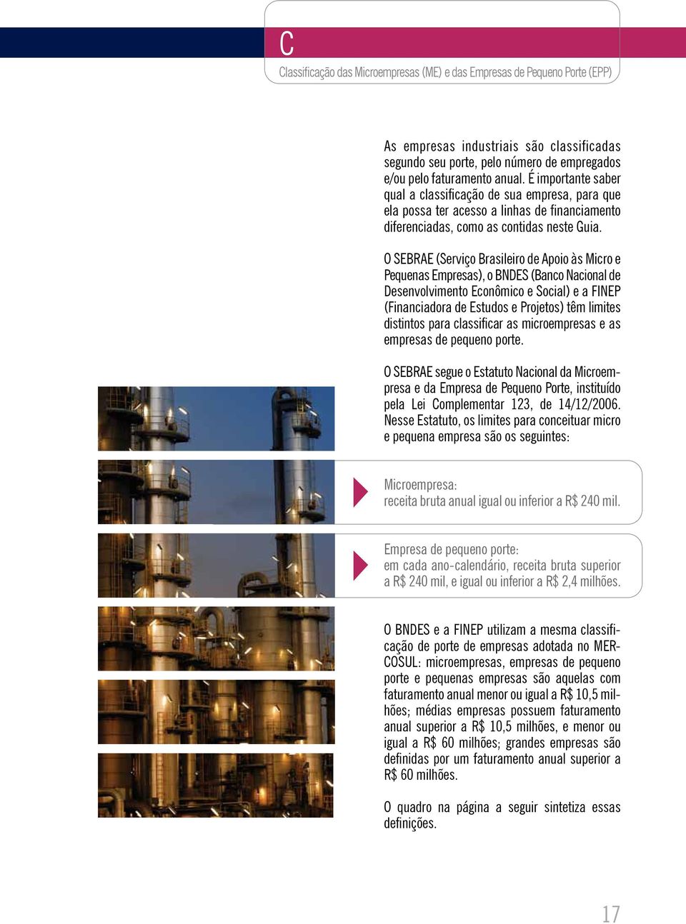 O SEBRAE (Serviço Brasileiro de Apoio às Micro e Pequenas Empresas), o BNDES (Banco Nacional de Desenvolvimento Econômico e Social) e a FINEP (Financiadora de Estudos e Projetos) têm limites