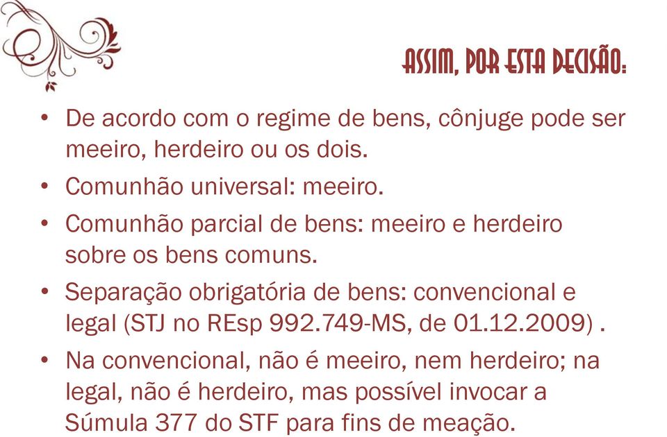 Separação obrigatória de bens: convencional e legal (STJ no REsp 992.749-MS, de 01.12.2009).