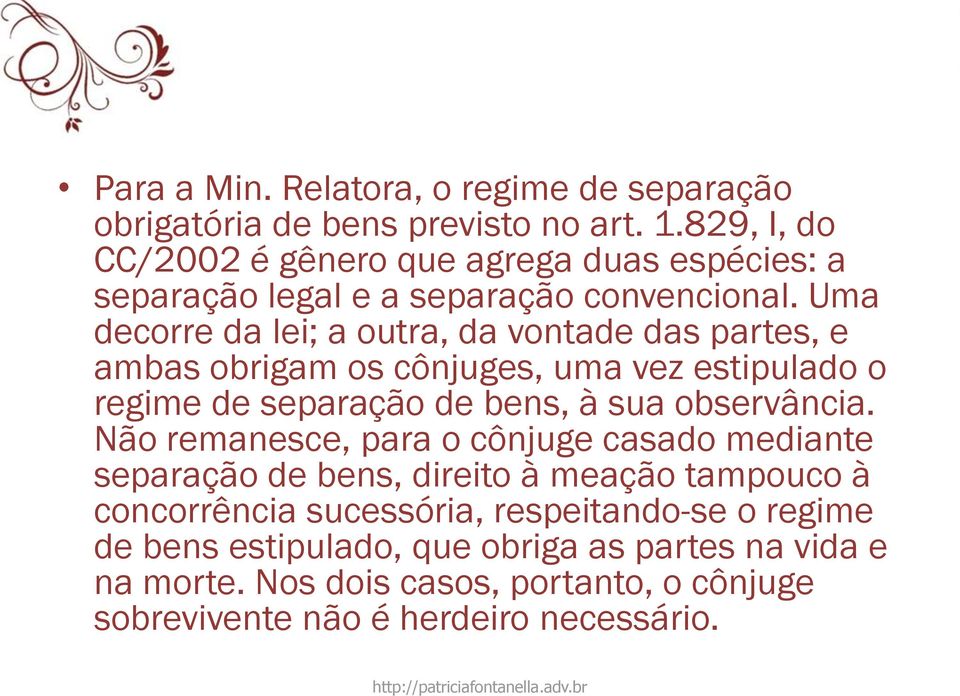 Uma decorre da lei; a outra, da vontade das partes, e ambas obrigam os cônjuges, uma vez estipulado o regime de separação de bens, à sua observância.