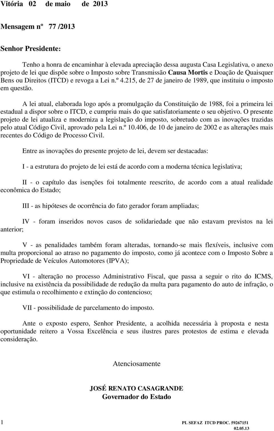 A lei atual, elaborada logo após a promulgação da Constituição de 1988, foi a primeira lei estadual a dispor sobre o ITCD, e cumpriu mais do que satisfatoriamente o seu objetivo.