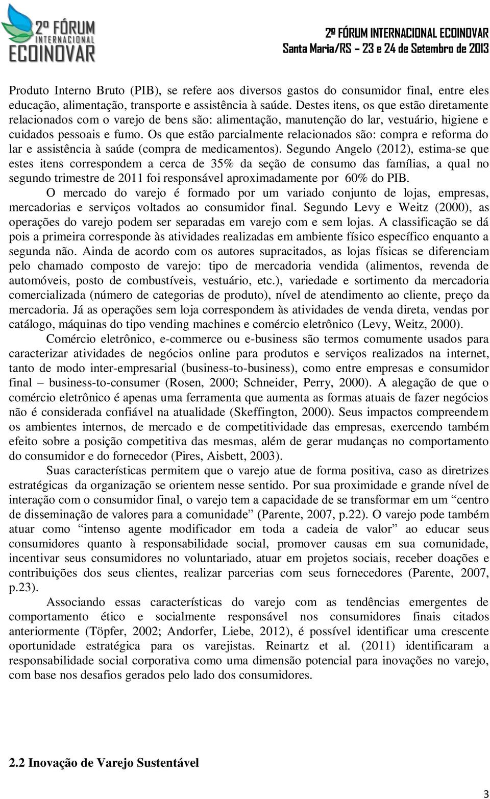 Os que estão parcialmente relacionados são: compra e reforma do lar e assistência à saúde (compra de medicamentos).