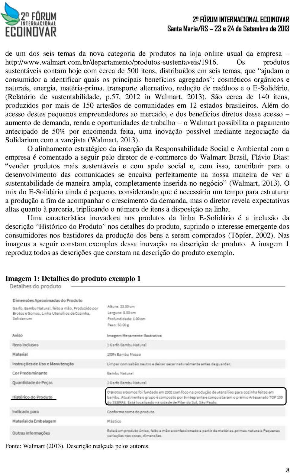 naturais, energia, matéria-prima, transporte alternativo, redução de resíduos e o E-Solidário. (Relatório de sustentabilidade, p.57, 2012 in Walmart, 2013).