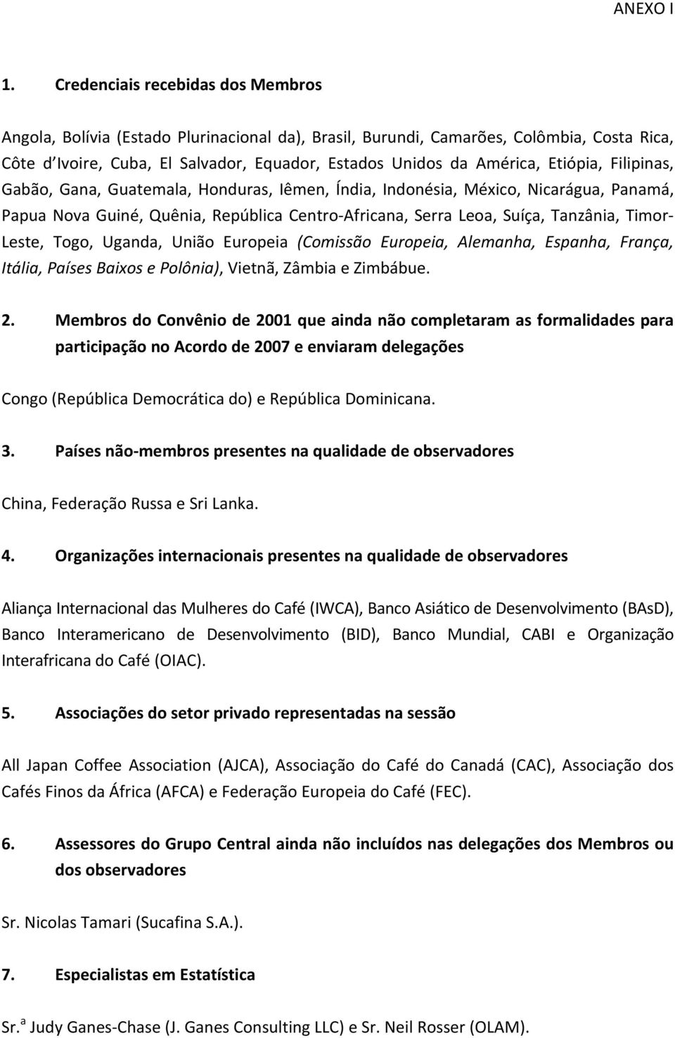 Etiópia, Filipinas, Gabão, Gana, Guatemala, Honduras, Iêmen, Índia, Indonésia, México, Nicarágua, Panamá, Papua Nova Guiné, Quênia, República Centro Africana, Serra Leoa, Suíça, Tanzânia, Timor