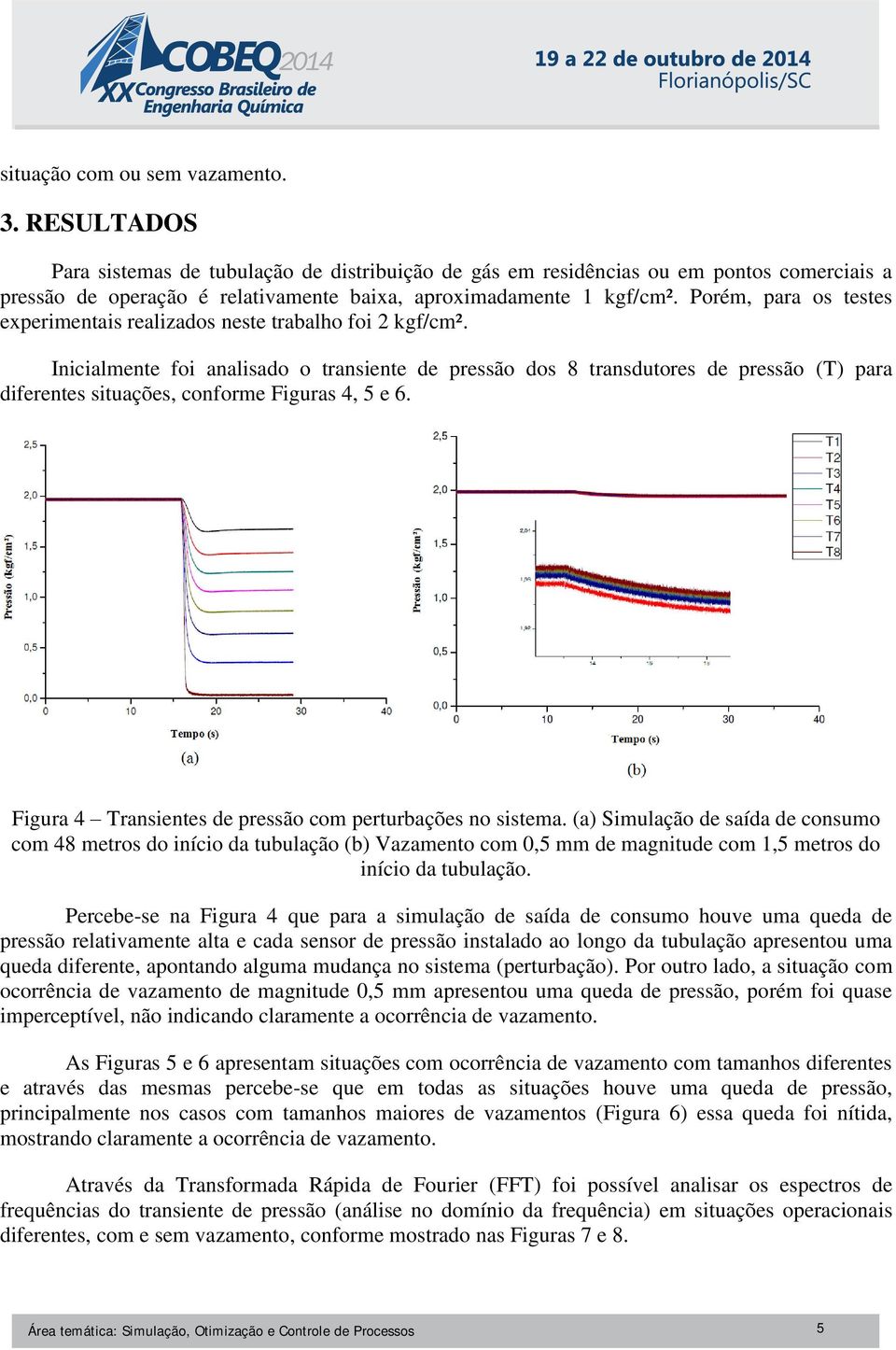 Porém, para os testes experimentais realizados neste trabalho foi 2 kgf/cm².