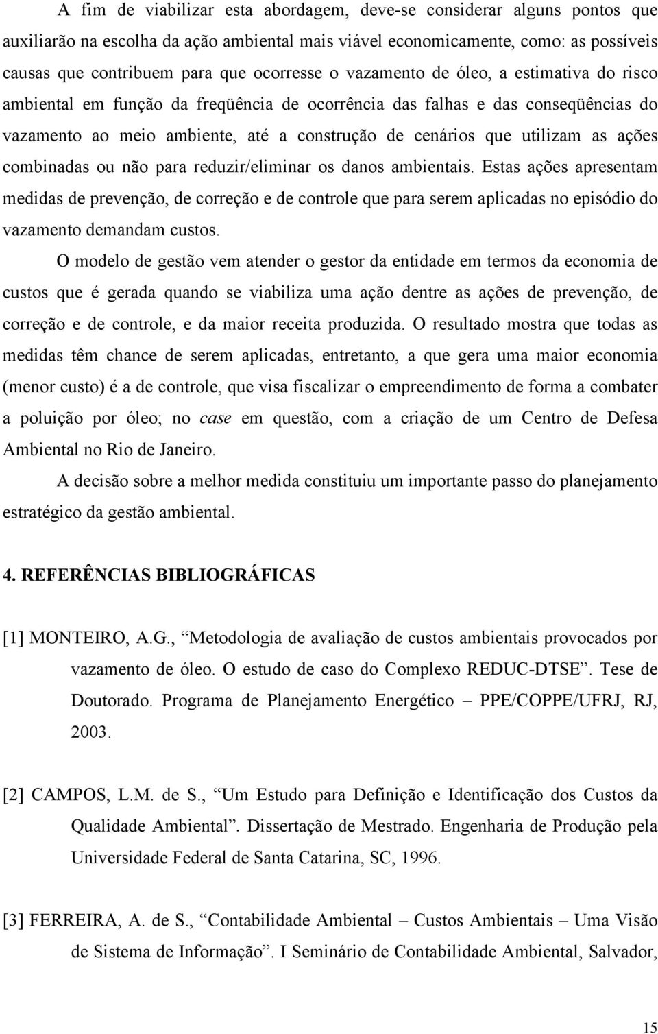 utilizam as ações combinadas ou não para reduzir/eliminar os danos ambientais.