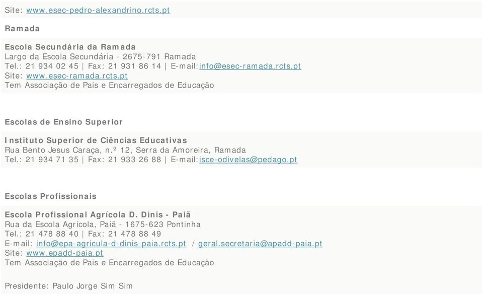 º 12, Serra da Amoreira, Ramada Tel.: 21 934 71 35 Fax: 21 933 26 88 E-mail:isce-odivelas@pedago.pt Escolas Profissionais Escola Profissional Agrícola D.