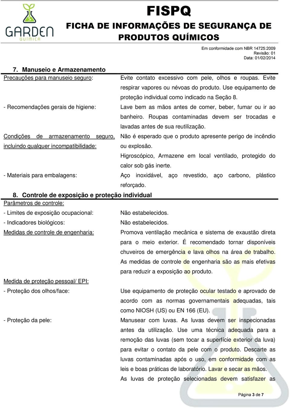 - Recomendações gerais de higiene: Lave bem as mãos antes de comer, beber, fumar ou ir ao Condições de armazenamento seguro, incluindo qualquer incompatibilidade: banheiro.