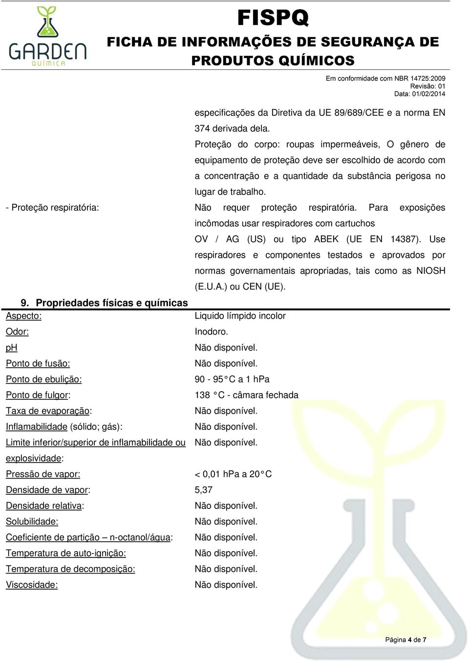 - Proteção respiratória: Não requer proteção respiratória. Para exposições 9.