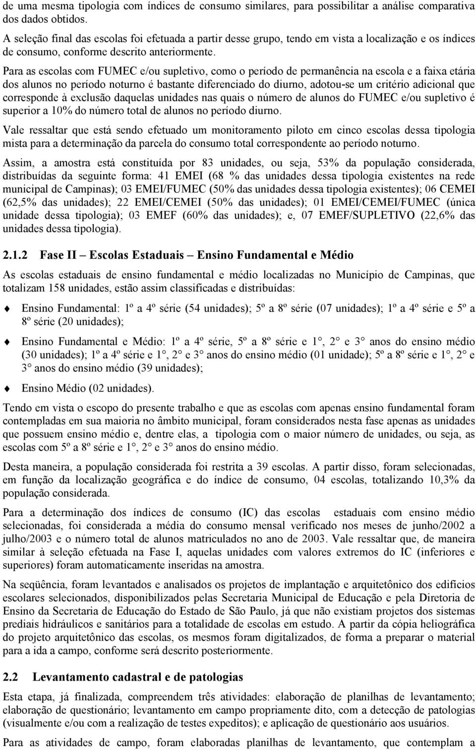 Para as escolas com FUMEC e/ou supletivo, como o período de permanência na escola e a faixa etária dos alunos no período noturno é bastante diferenciado do diurno, adotou-se um critério adicional que