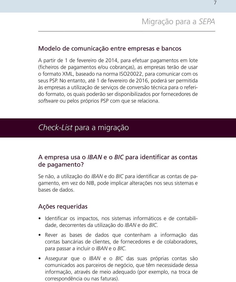 No entanto, até 1 de fevereiro de 2016, poderá ser permitida às empresas a utilização de serviços de conversão técnica para o referido formato, os quais poderão ser disponibilizados por fornecedores