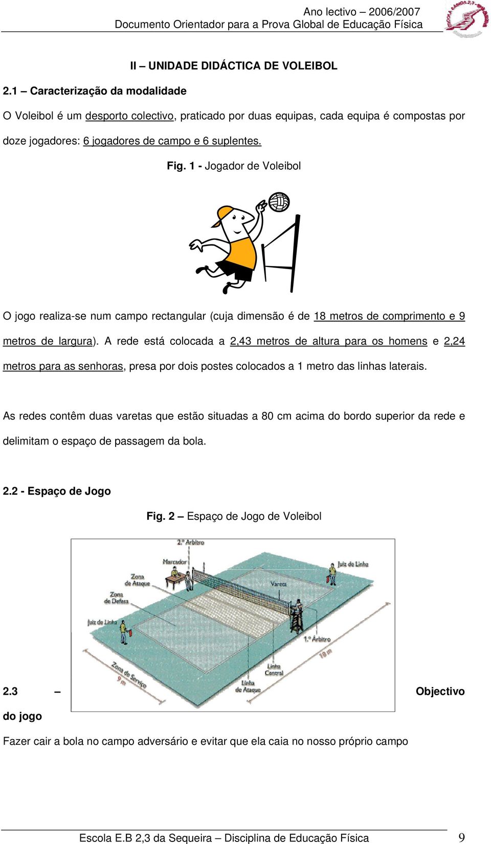 1 - Jogador de Voleibol O jogo realiza-se num campo rectangular (cuja dimensão é de 18 metros de comprimento e 9 metros de largura).