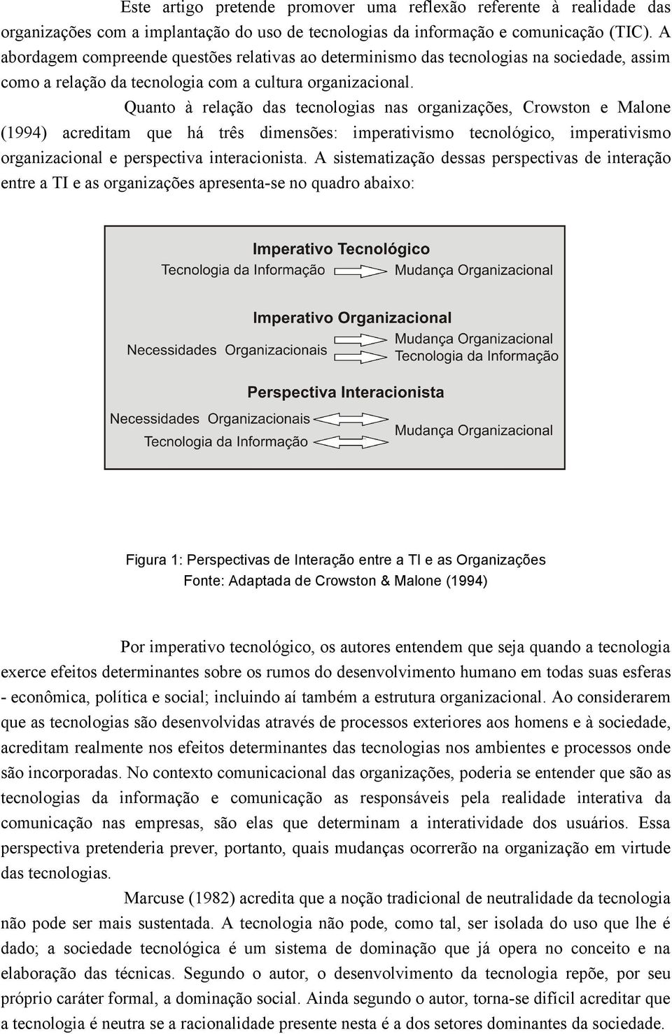 Quanto à relação das tecnologias nas organizações, Crowston e Malone (1994) acreditam que há três dimensões: imperativismo tecnológico, imperativismo organizacional e perspectiva interacionista.