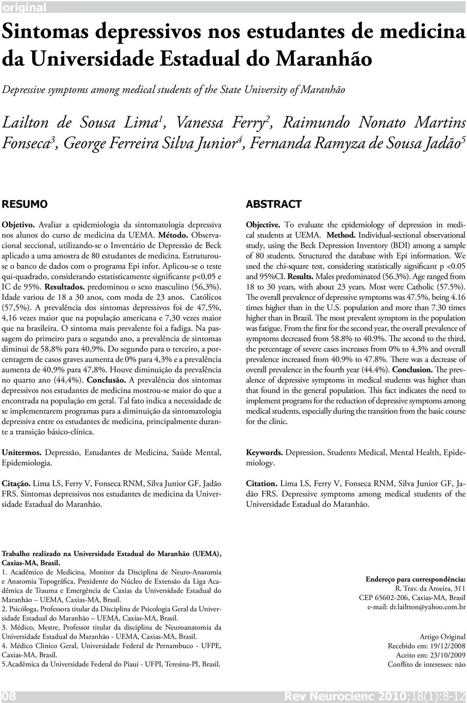 Avaliar a epidemiologia da sintomatologia depressiva nos alunos do curso de medicina da UEMA. Método.